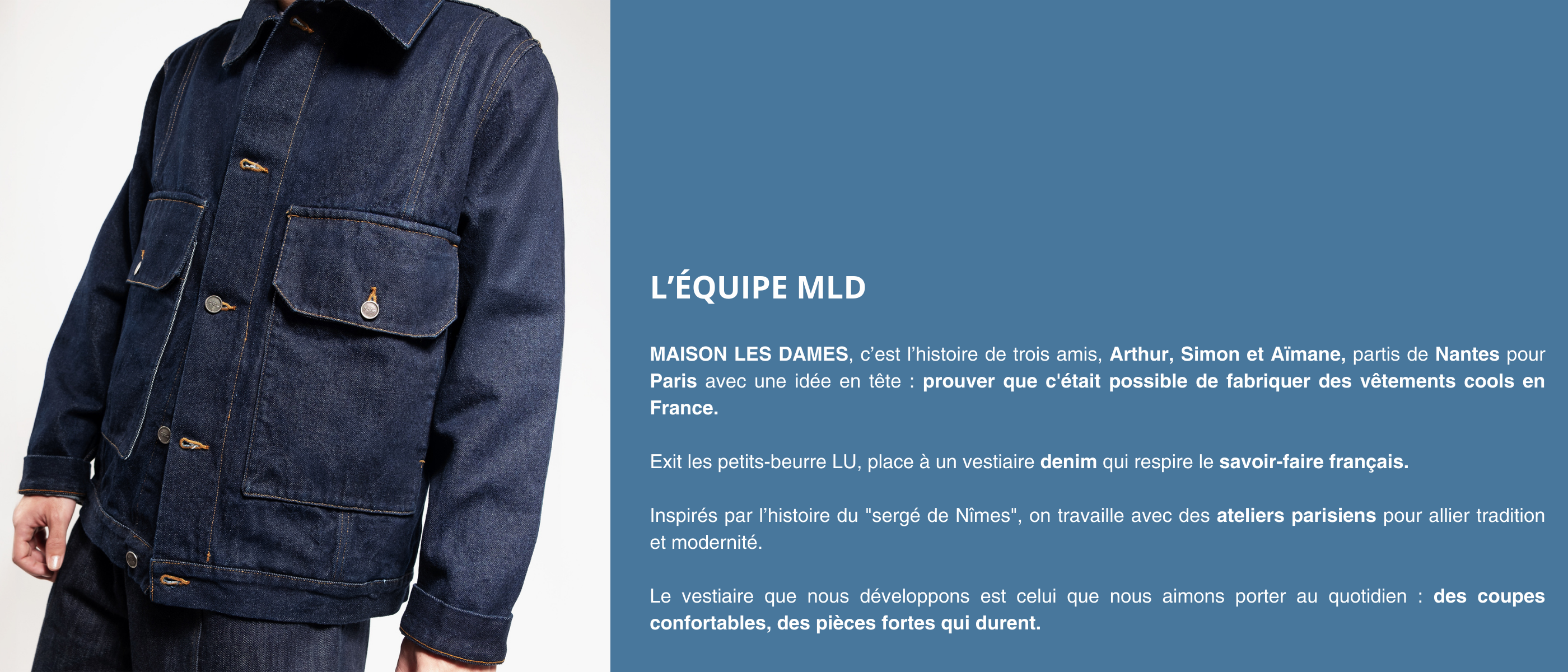 MAISON LES DAMES : le jean réinventé, entre héritage français et modernité. Des pièces intemporelles, fabriquées à Paris avec passion et savoir-faire.